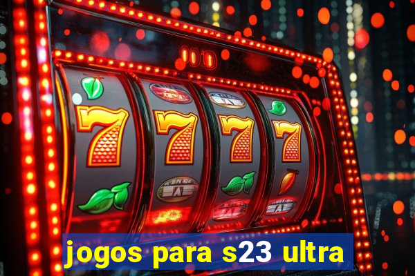 jogos para s23 ultra